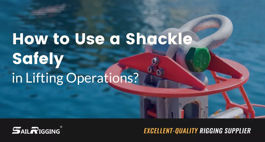 How to Use a Shackle Safely in Lifting Operations