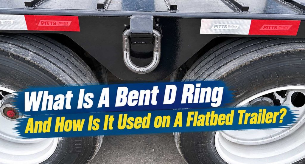 What Is A Bent D Ring And How Is It Used On A Flatbed Trailer